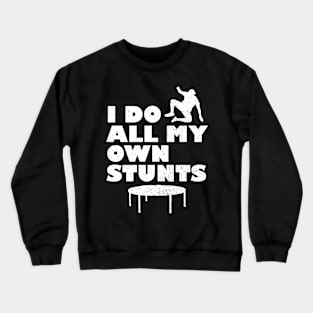 I Do All My Own Stunts Crewneck Sweatshirt